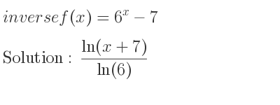 The inverse of f(x)=6^x-7 is (ln(x+7))/(ln(6))